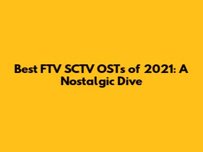Best FTV SCTV OSTs of 2021: A Nostalgic Dive