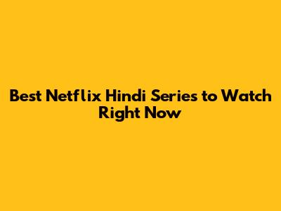 Best Netflix Hindi Series to Watch Right Now