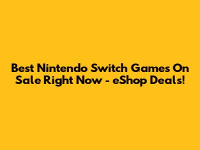 Best Nintendo Switch Games On Sale Right Now - eShop Deals!