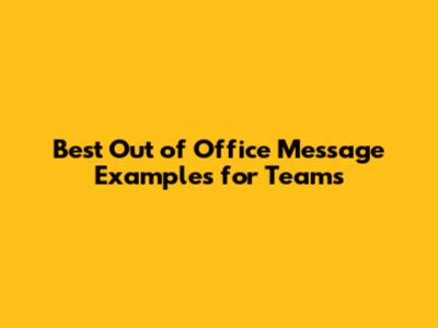Best Out of Office Message Examples for Teams