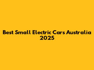 Best Small Electric Cars Australia 2025