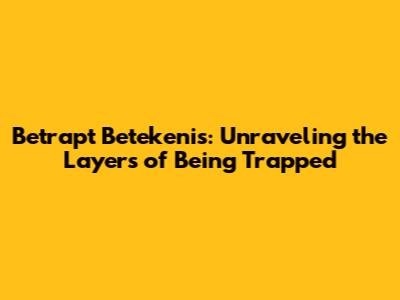 Betrapt Betekenis: Unraveling the Layers of Being Trapped