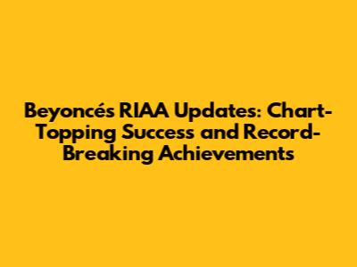 Beyoncé's RIAA Updates: Chart-Topping Success and Record-Breaking Achievements