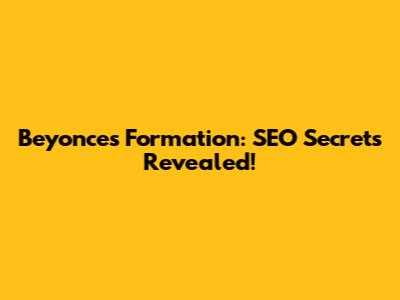 Beyonce's Formation: SEO Secrets Revealed!