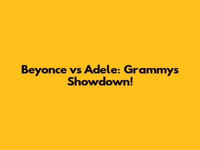Beyonce vs Adele: Grammy's Showdown!