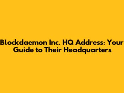 Blockdaemon Inc. HQ Address: Your Guide to Their Headquarters