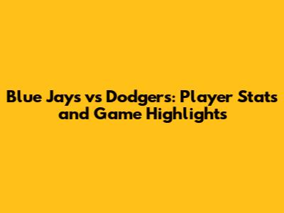 Blue Jays vs Dodgers: Player Stats and Game Highlights