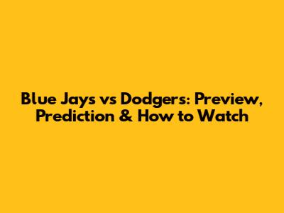 Blue Jays vs Dodgers: Preview, Prediction & How to Watch