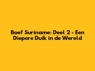 Boef Suriname: Deel 2 - Een Diepere Duik in de Wereld