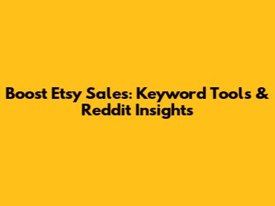 Boost Etsy Sales: Keyword Tools & Reddit Insights