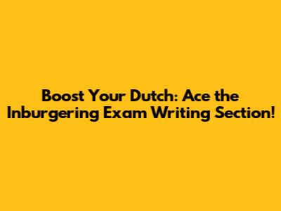 Boost Your Dutch: Ace the Inburgering Exam Writing Section!