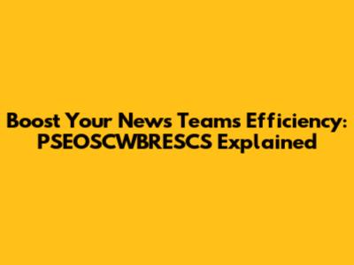 Boost Your News Team's Efficiency: PSEOSCWBRESCS Explained