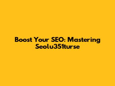 Boost Your SEO: Mastering Seolu351turse