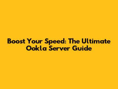 Boost Your Speed: The Ultimate Ookla Server Guide