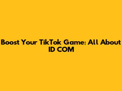 Boost Your TikTok Game: All About ID COM