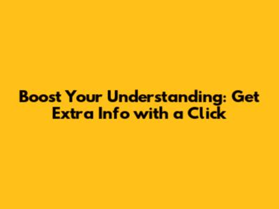 Boost Your Understanding: Get Extra Info with a Click