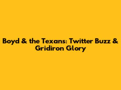 Boyd & the Texans: Twitter Buzz & Gridiron Glory