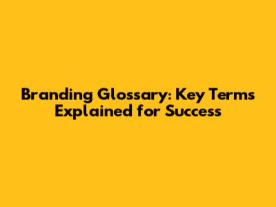 Branding Glossary: Key Terms Explained for Success