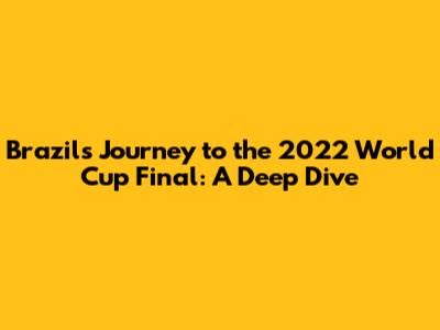 Brazil's Journey to the 2022 World Cup Final: A Deep Dive