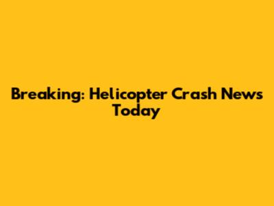 Breaking: Helicopter Crash News Today