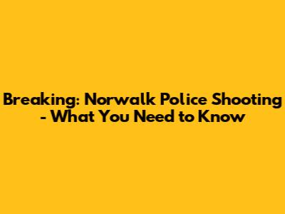 Breaking: Norwalk Police Shooting - What You Need to Know