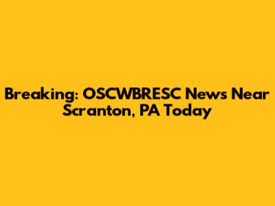 Breaking: OSCWBRESC News Near Scranton, PA Today