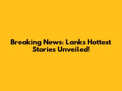 Breaking News: Lank's Hottest Stories Unveiled!