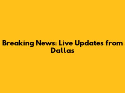 Breaking News: Live Updates from Dallas
