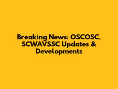 Breaking News: OSCOSC, SCWAVSSC Updates & Developments