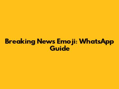 Breaking News Emoji: WhatsApp Guide