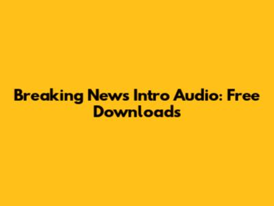 Breaking News Intro Audio: Free Downloads
