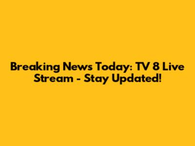 Breaking News Today: TV 8 Live Stream - Stay Updated!