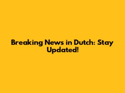 Breaking News in Dutch: Stay Updated!