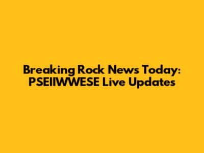 Breaking Rock News Today: PSEIIWWESE Live Updates
