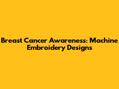 Breast Cancer Awareness: Machine Embroidery Designs