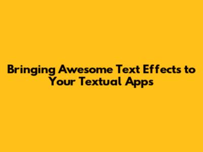 Bringing Awesome Text Effects to Your Textual Apps