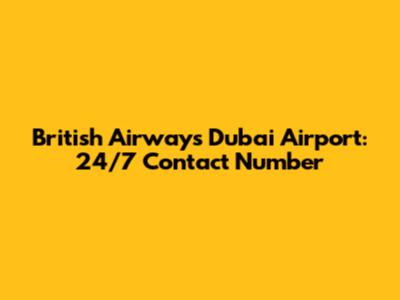 British Airways Dubai Airport: 24/7 Contact Number