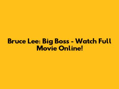 Bruce Lee: Big Boss - Watch Full Movie Online!