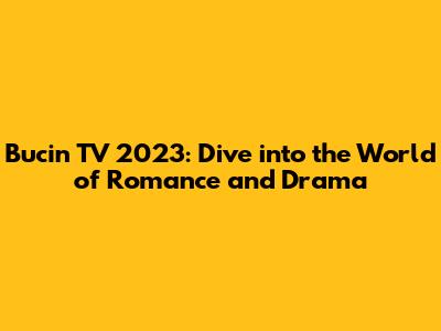 Bucin TV 2023: Dive into the World of Romance and Drama