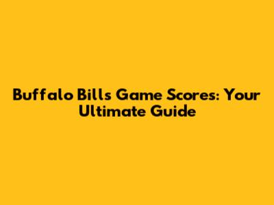 Buffalo Bills Game Scores: Your Ultimate Guide