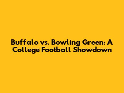 Buffalo vs. Bowling Green: A College Football Showdown