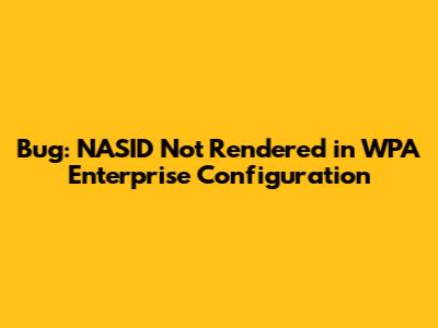 Bug: NASID Not Rendered in WPA Enterprise Configuration