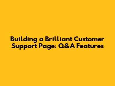 Building a Brilliant Customer Support Page: Q&A Features