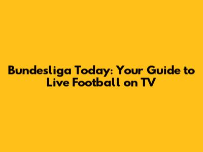 Bundesliga Today: Your Guide to Live Football on TV