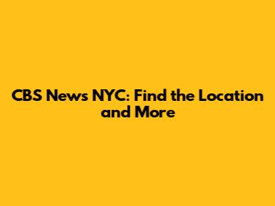 CBS News NYC: Find the Location and More