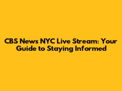 CBS News NYC Live Stream: Your Guide to Staying Informed