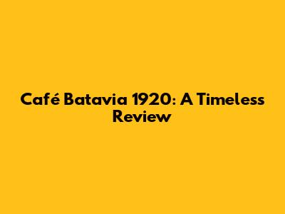 Café Batavia 1920: A Timeless Review