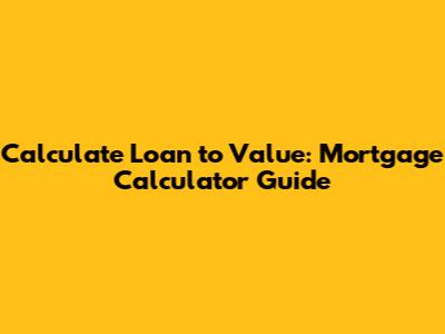 Calculate Loan to Value: Mortgage Calculator Guide