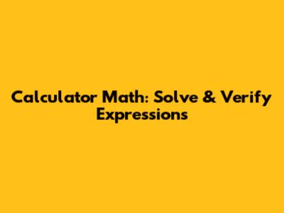 Calculator Math: Solve & Verify Expressions
