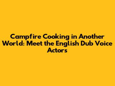 Campfire Cooking in Another World: Meet the English Dub Voice Actors